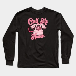 Call Me Never Happy Valentines Day Long Sleeve T-Shirt